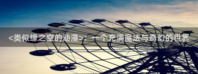 omofun官方网站进入：<类似缘之空的动漫>：一个充满魔法与奇幻的世界