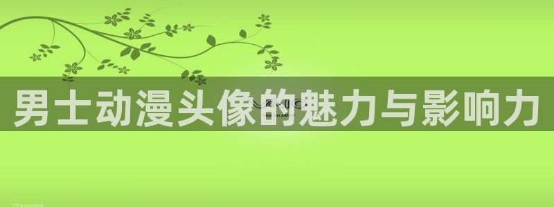 omofun怎么自签：男士动漫头像的魅力与影响力