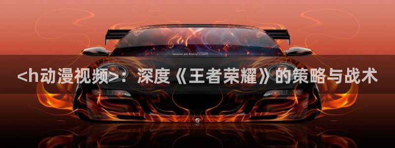 omofun下载最新：<h动漫视频>：深度《王者荣耀》的策略与战术