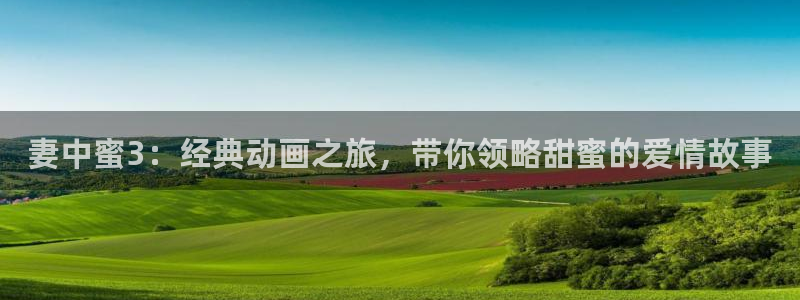 omofun官网：妻中蜜3：经典动画之旅，带你领略甜蜜的爱情故事